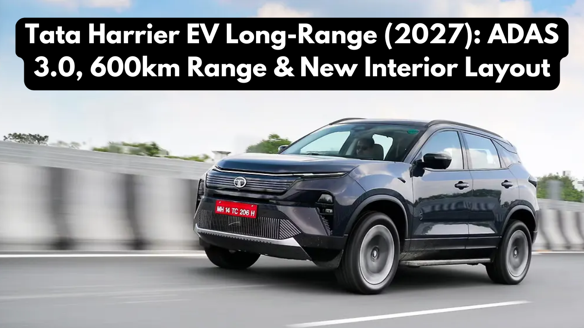 Tata Harrier EV Long-Range (2027): ADAS 3.0, 600km Range & New Interior Layout