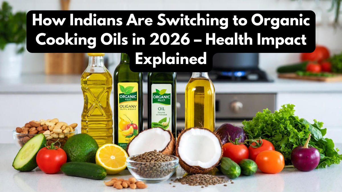 How Indians Are Switching to Organic Cooking Oils in 2026 – Health Impact Explained