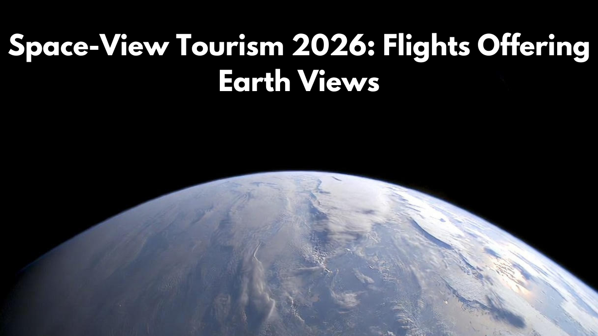 Space-View Tourism 2026: Flights Offering Earth Views