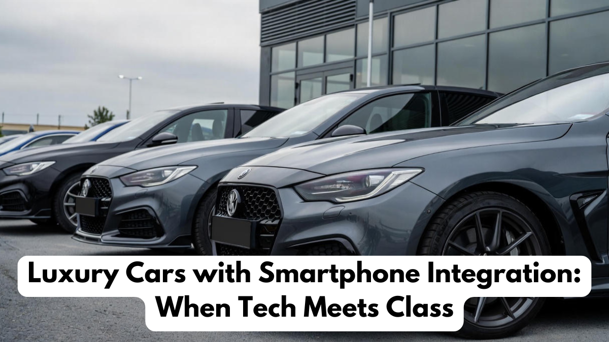 Luxury Cars with Smartphone Integration: When Tech Meets Class