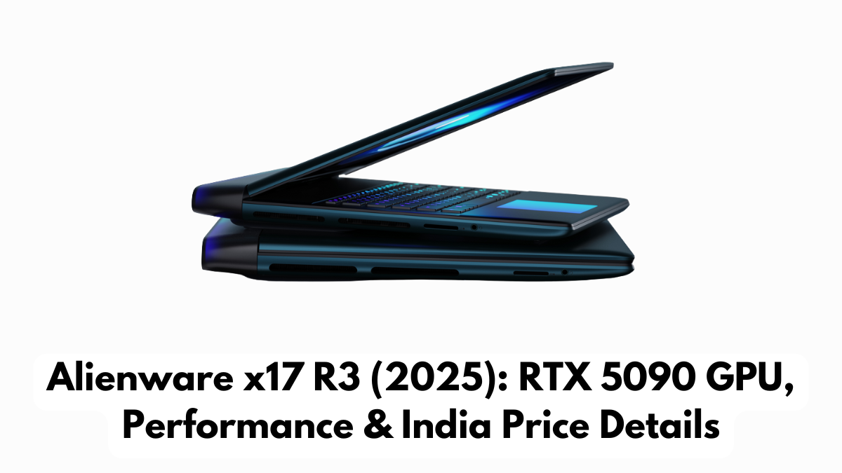 Alienware x17 R3 (2025): RTX 5090 GPU, Performance & India Price Details