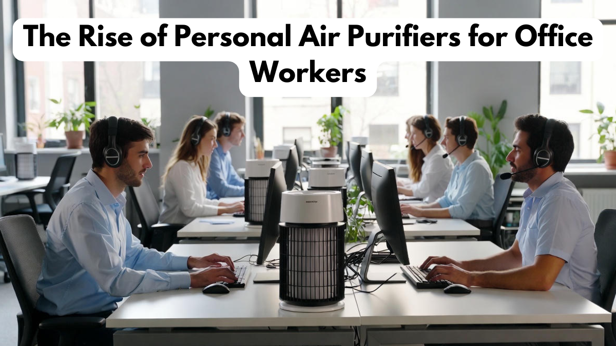 The Rise of Personal Air Purifiers for Office Workers