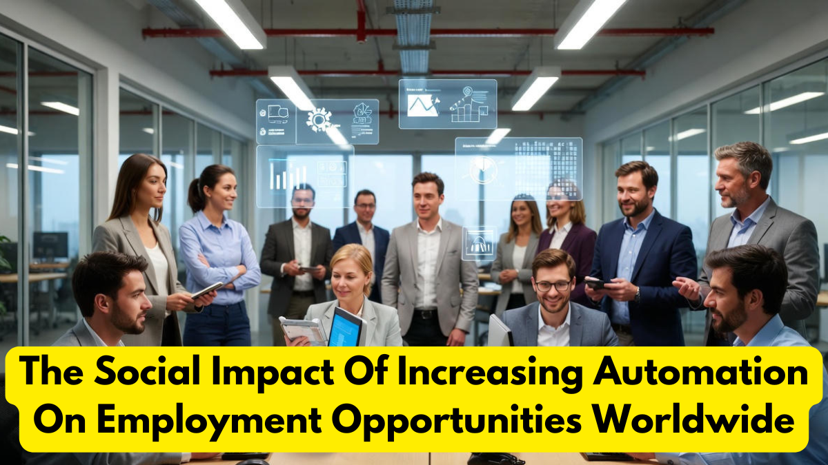 The Social Impact Of Increasing Automation On Employment Opportunities Worldwide