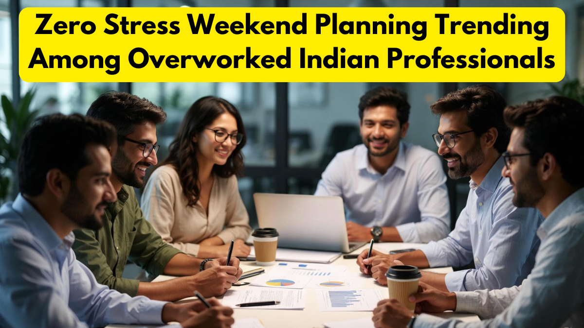 Zero Stress Weekend Planning Trending Among Overworked Indian Professionals