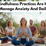How Mindfulness Practices Are Helping People Manage Anxiety And Daily Stress