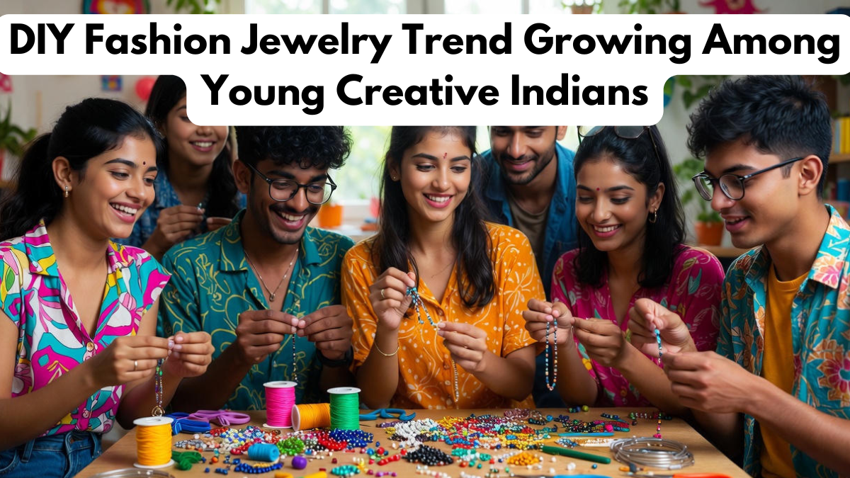 DIY Fashion Jewelry Trend Growing Among Young Creative Indians