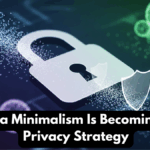 How Data Minimalism Is Becoming A New Privacy Strategy