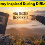 How to Stay Inspired During Difficult Times