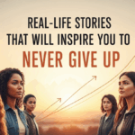 Real-Life Stories That Will Inspire You to Never Give Up