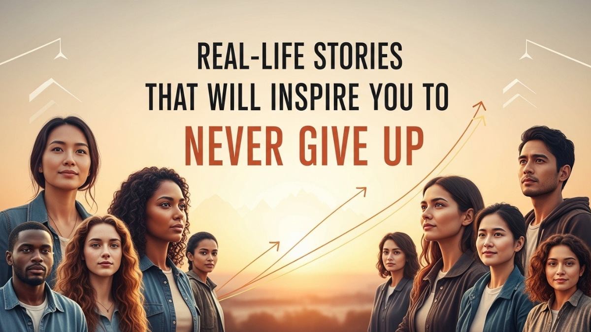Real-Life Stories That Will Inspire You to Never Give Up