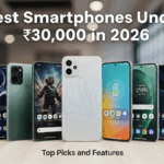 Best Smartphones Under ₹30,000 in 2026: Top Picks and Features